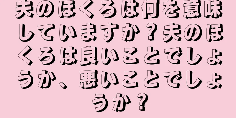 夫のほくろは何を意味していますか？夫のほくろは良いことでしょうか、悪いことでしょうか？