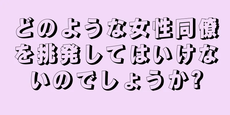 どのような女性同僚を挑発してはいけないのでしょうか?