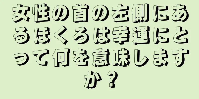 女性の首の左側にあるほくろは幸運にとって何を意味しますか？