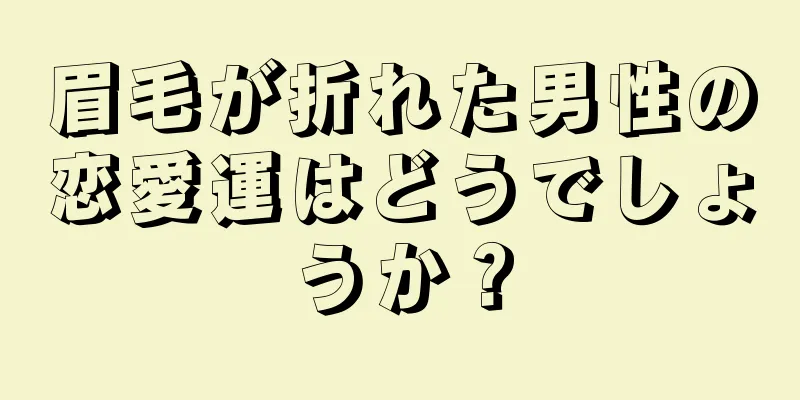 眉毛が折れた男性の恋愛運はどうでしょうか？