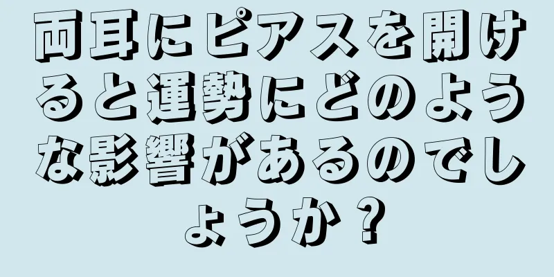 両耳にピアスを開けると運勢にどのような影響があるのでしょうか？