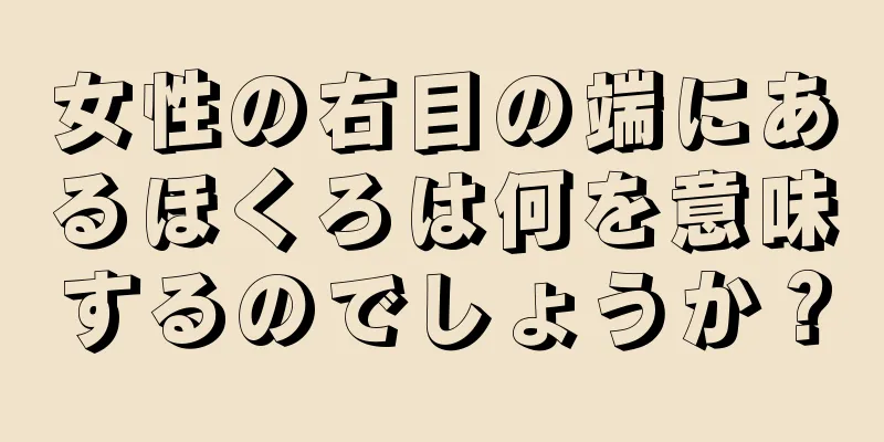 女性の右目の端にあるほくろは何を意味するのでしょうか？