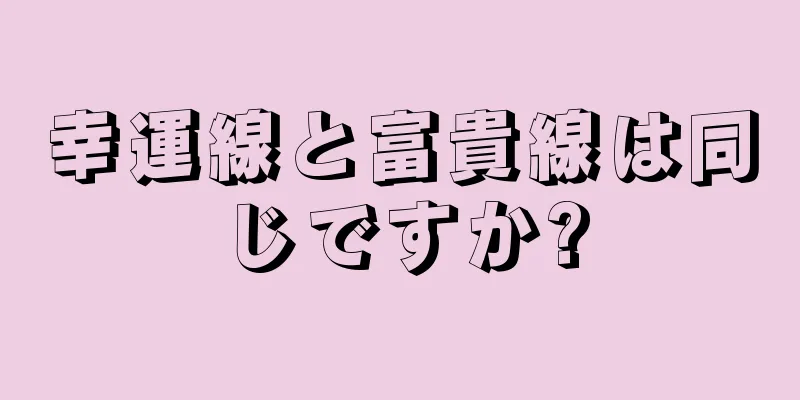 幸運線と富貴線は同じですか?