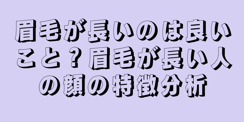 眉毛が長いのは良いこと？眉毛が長い人の顔の特徴分析