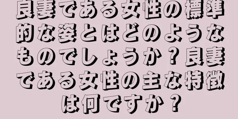 良妻である女性の標準的な姿とはどのようなものでしょうか？良妻である女性の主な特徴は何ですか？