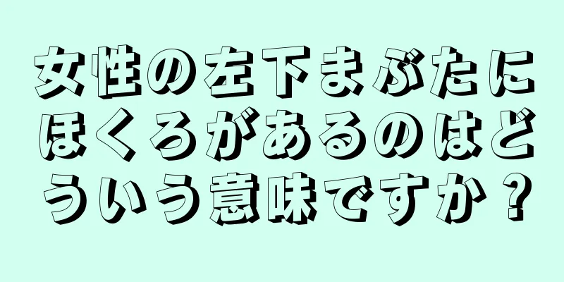 女性の左下まぶたにほくろがあるのはどういう意味ですか？