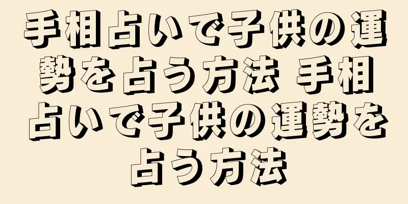 手相占いで子供の運勢を占う方法 手相占いで子供の運勢を占う方法