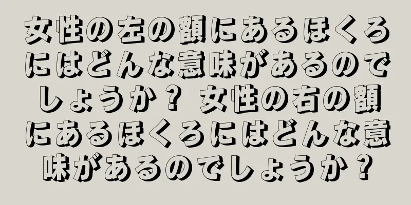 女性の左の額にあるほくろにはどんな意味があるのでしょうか？ 女性の右の額にあるほくろにはどんな意味があるのでしょうか？