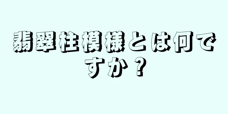 翡翠柱模様とは何ですか？