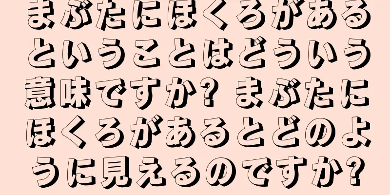 まぶたにほくろがあるということはどういう意味ですか? まぶたにほくろがあるとどのように見えるのですか?