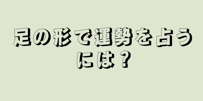 足の形で運勢を占うには？