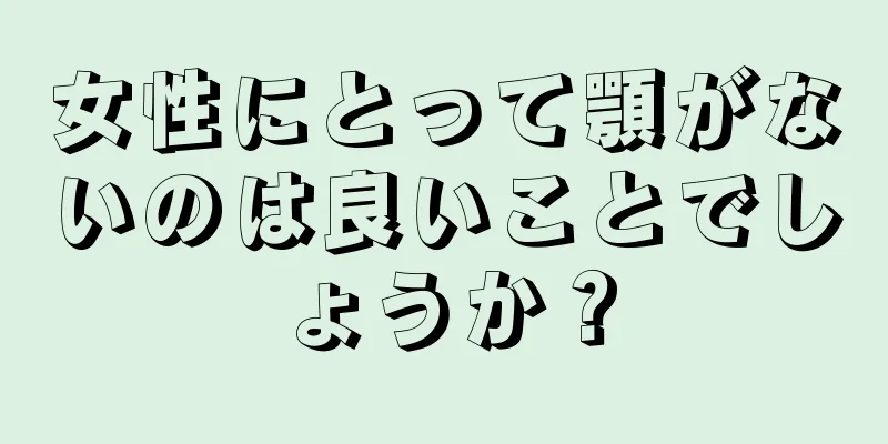 女性にとって顎がないのは良いことでしょうか？