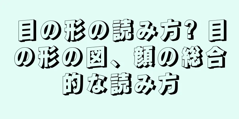 目の形の読み方? 目の形の図、顔の総合的な読み方