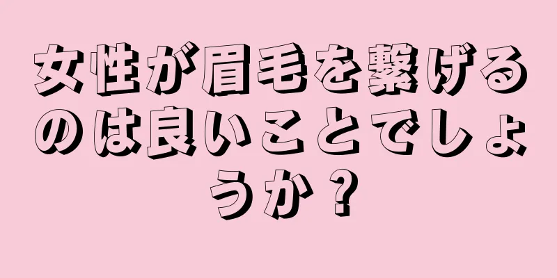 女性が眉毛を繋げるのは良いことでしょうか？