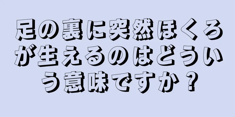 足の裏に突然ほくろが生えるのはどういう意味ですか？