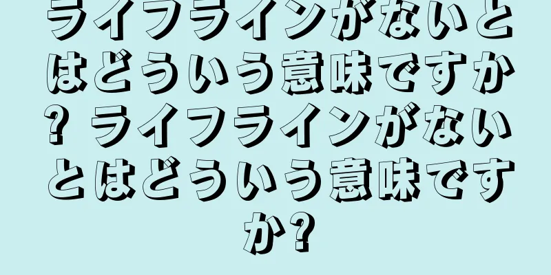 ライフラインがないとはどういう意味ですか? ライフラインがないとはどういう意味ですか?