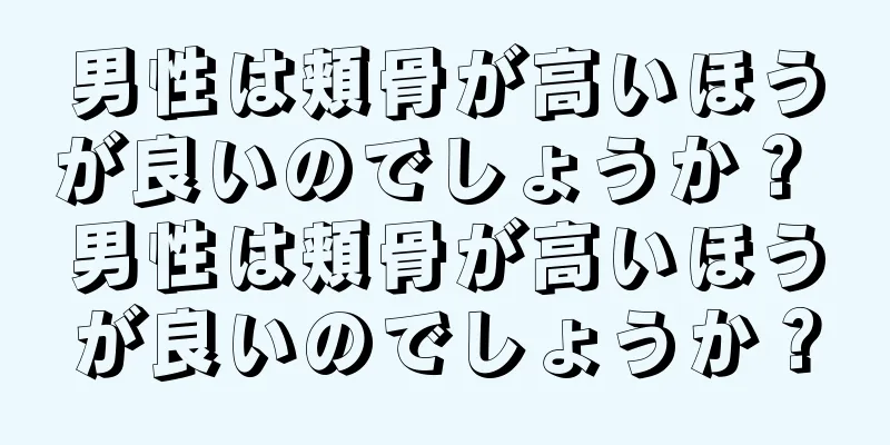 男性は頬骨が高いほうが良いのでしょうか？ 男性は頬骨が高いほうが良いのでしょうか？