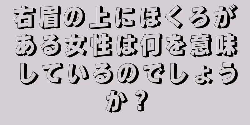 右眉の上にほくろがある女性は何を意味しているのでしょうか？