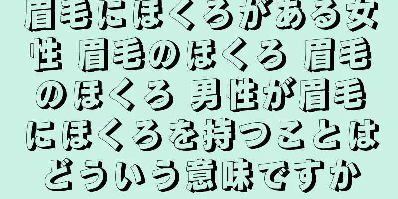 眉毛にほくろがある女性 眉毛のほくろ 眉毛のほくろ 男性が眉毛にほくろを持つことはどういう意味ですか