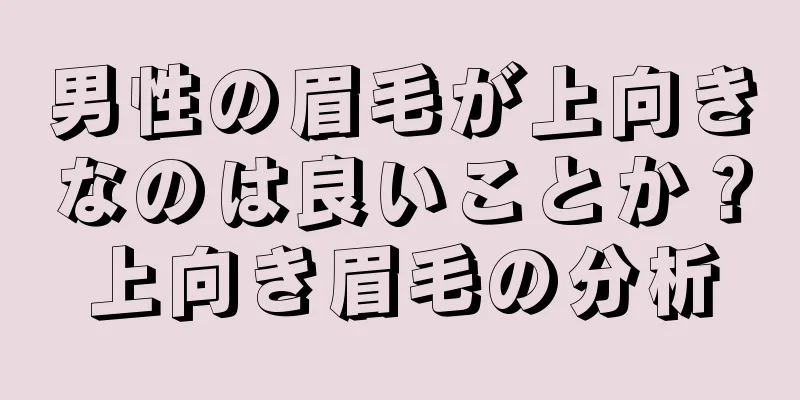 男性の眉毛が上向きなのは良いことか？上向き眉毛の分析