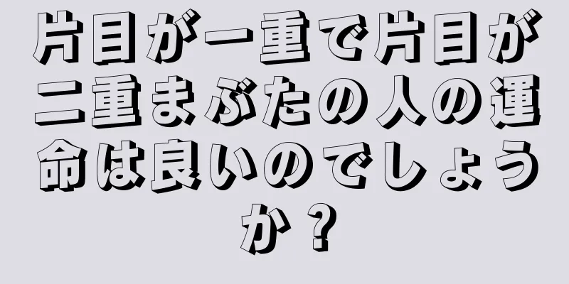 片目が一重で片目が二重まぶたの人の運命は良いのでしょうか？