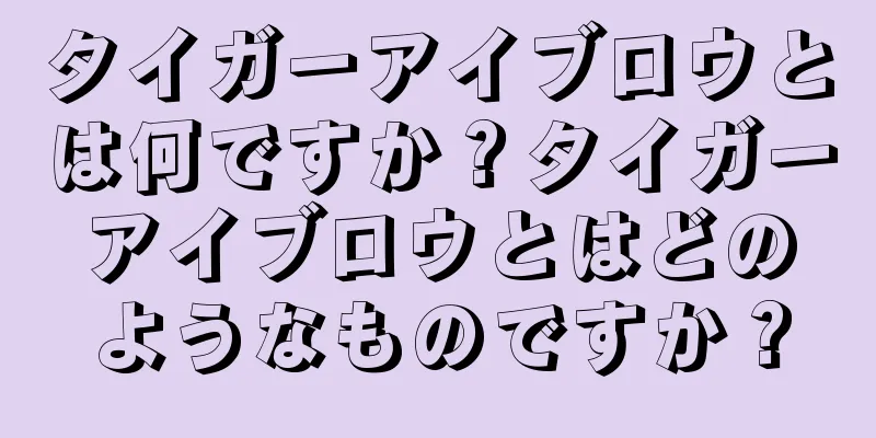 タイガーアイブロウとは何ですか？タイガーアイブロウとはどのようなものですか？