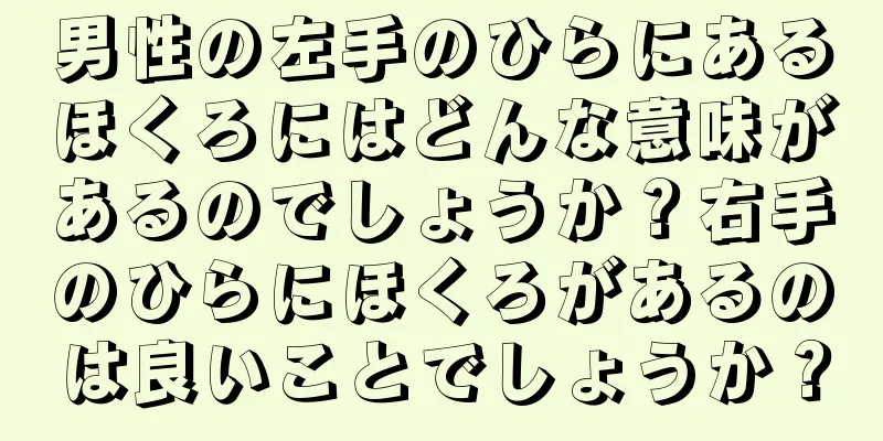 男性の左手のひらにあるほくろにはどんな意味があるのでしょうか？右手のひらにほくろがあるのは良いことでしょうか？