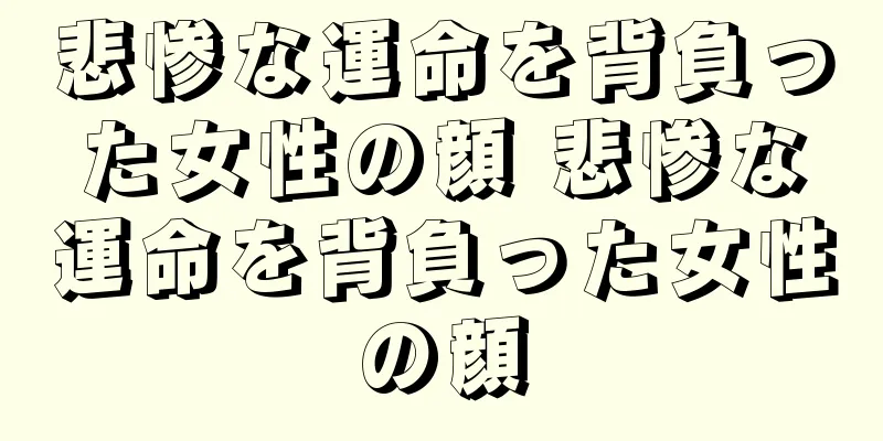 悲惨な運命を背負った女性の顔 悲惨な運命を背負った女性の顔