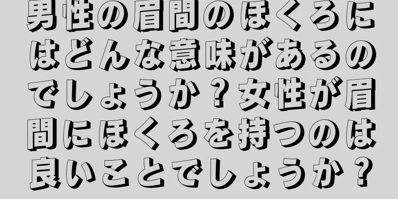 男性の眉間のほくろにはどんな意味があるのでしょうか？女性が眉間にほくろを持つのは良いことでしょうか？