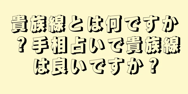 貴族線とは何ですか？手相占いで貴族線は良いですか？