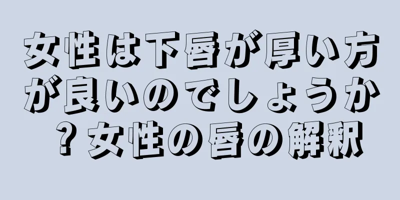 女性は下唇が厚い方が良いのでしょうか？女性の唇の解釈