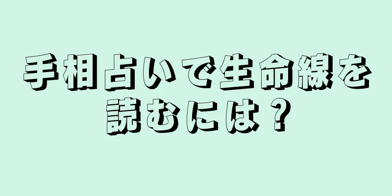 手相占いで生命線を読むには？