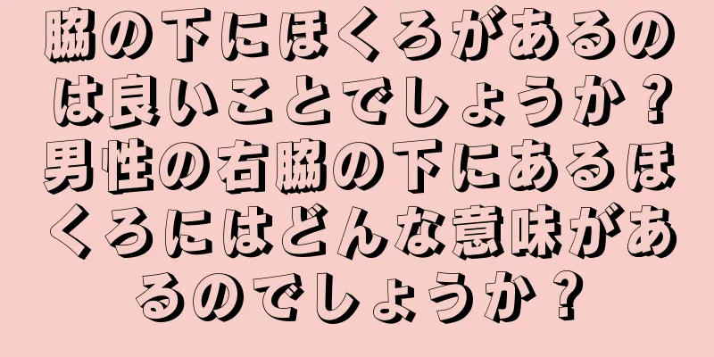 脇の下にほくろがあるのは良いことでしょうか？男性の右脇の下にあるほくろにはどんな意味があるのでしょうか？