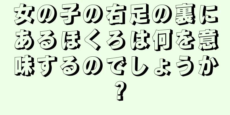 女の子の右足の裏にあるほくろは何を意味するのでしょうか？