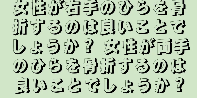 女性が右手のひらを骨折するのは良いことでしょうか？ 女性が両手のひらを骨折するのは良いことでしょうか？