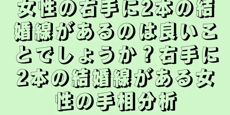 女性の右手に2本の結婚線があるのは良いことでしょうか？右手に2本の結婚線がある女性の手相分析