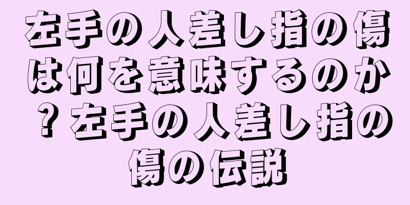 左手の人差し指の傷は何を意味するのか？左手の人差し指の傷の伝説