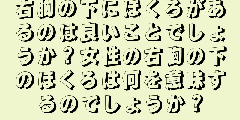 右胸の下にほくろがあるのは良いことでしょうか？女性の右胸の下のほくろは何を意味するのでしょうか？