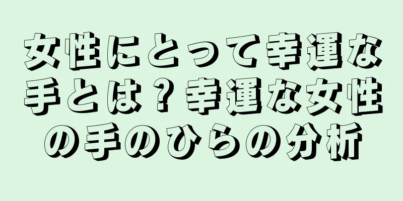 女性にとって幸運な手とは？幸運な女性の手のひらの分析