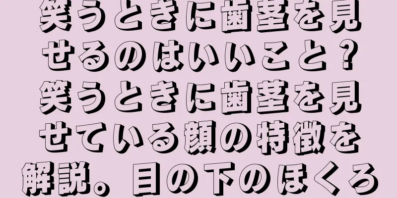 笑うときに歯茎を見せるのはいいこと？笑うときに歯茎を見せている顔の特徴を解説。目の下のほくろ