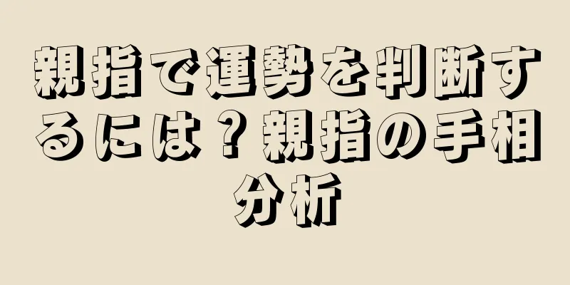 親指で運勢を判断するには？親指の手相分析