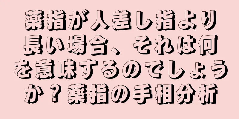 薬指が人差し指より長い場合、それは何を意味するのでしょうか？薬指の手相分析