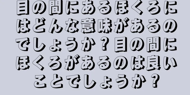 目の間にあるほくろにはどんな意味があるのでしょうか？目の間にほくろがあるのは良いことでしょうか？