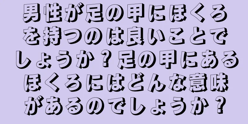 男性が足の甲にほくろを持つのは良いことでしょうか？足の甲にあるほくろにはどんな意味があるのでしょうか？