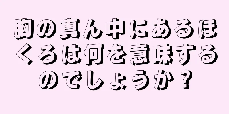 胸の真ん中にあるほくろは何を意味するのでしょうか？