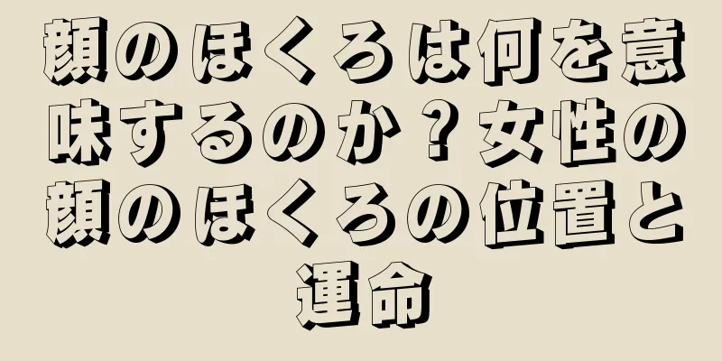 顔のほくろは何を意味するのか？女性の顔のほくろの位置と運命