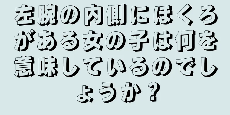 左腕の内側にほくろがある女の子は何を意味しているのでしょうか？