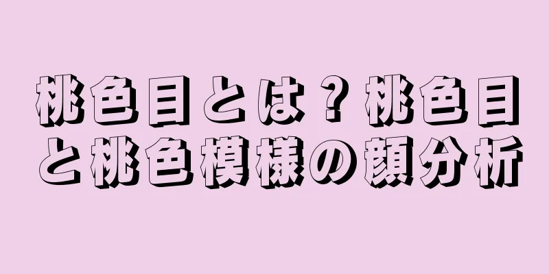 桃色目とは？桃色目と桃色模様の顔分析