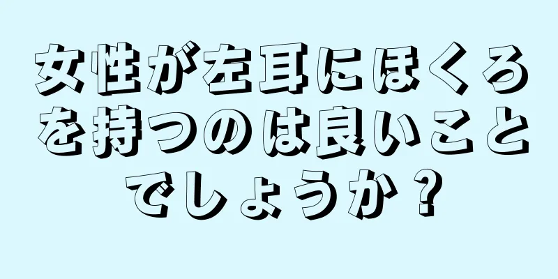 女性が左耳にほくろを持つのは良いことでしょうか？