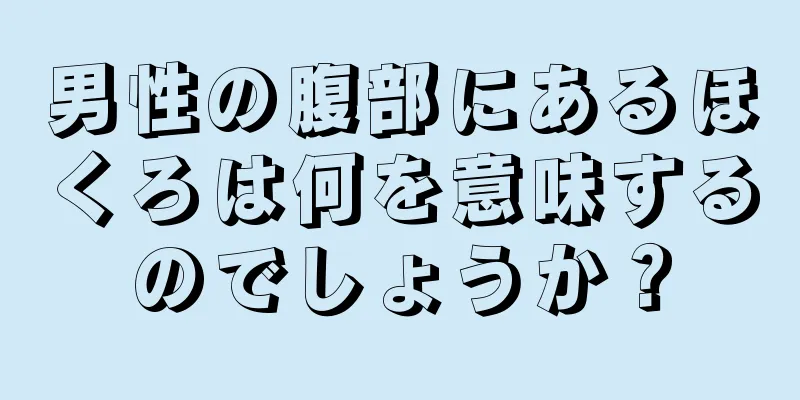 男性の腹部にあるほくろは何を意味するのでしょうか？